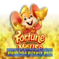 pipokinha privacy porn